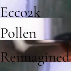 Ecco2k - Pollen [Reimagined by Norbu]