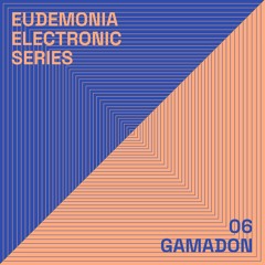 eudemonia podcast // electronic series 006 - GAMADON