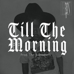 Till The Morning Prod. The B Brothers
