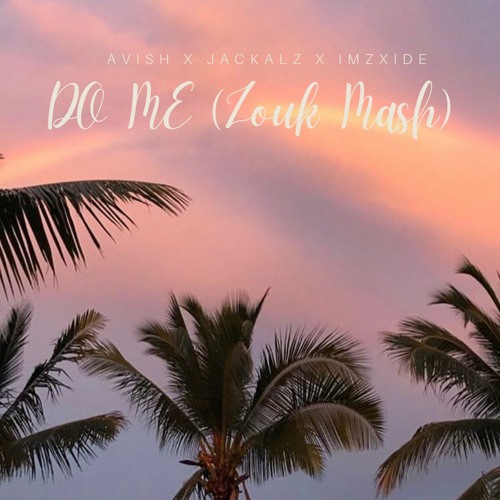 DO ME (ZOUK MASH 2022) | AVISH X DJ JACKALZ X IMZXIDE