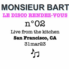 LE DISCO RENDEZ-VOUS n°02 (Live recorded from the kitchen in San Francisco, CA, 31mar23)