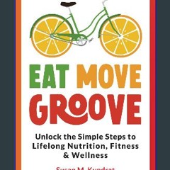 Ebook PDF  ⚡ Eat Move Groove: Unlock the Simple Steps to Lifelong Nutrition, Fitness & Wellness ge