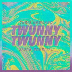 Chris Howland x Sajan Nauriyal - Twunny Twunny