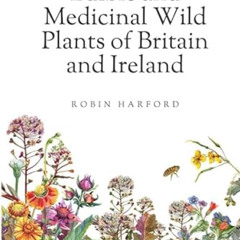 Get EBOOK 📝 Edible and Medicinal Wild Plants of Britain and Ireland by  Robin Harfor