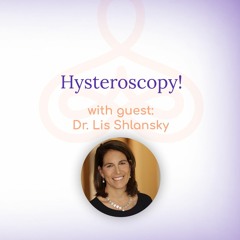 "Hysteroscopy!" - with Dr. Lis Shlansky