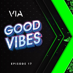 VIA - Good Vibes Episode 17