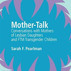 PDF✔read❤online Mother-Talk: Conversations with Mothers of Lesbian Daughters and FTM Transgende