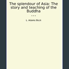 READ [PDF] 📕 The splendour of Asia: The story and teaching of the Buddha (Classic Books) Read Book