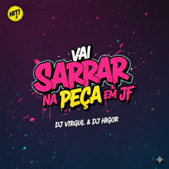 # VAI SARRA NA PEÇA EM JF - DJ VIRGUL & DJ HIGOR