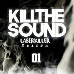 Kill The Sound - SESIÓN 01 by Laserkiller