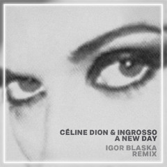 A New Day (Igor Blaska Remix) - Celine Dion & Ingrosso