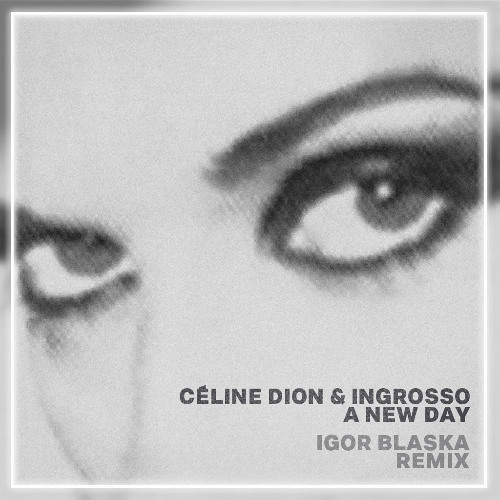 A New Day (Igor Blaska Remix) - Celine Dion & Ingrosso