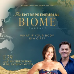 Episode 29 – What If Your Body Is a Gift? with Dr Anthony Mattis | The Entrepreneurial Biome Podcast