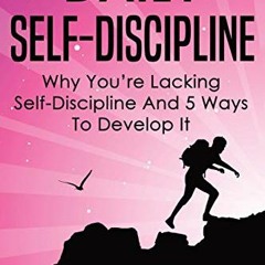 [Access] EPUB 📨 Daily Self-Discipline: Why You’re Lacking Self-Discipline And 5 Ways