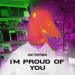 I'M PROUD OF YOU