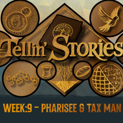 TELLIN' STORIES - WEEK 9 - PHARISEE AND TAX MAN