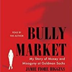 <Download>> Bully Market: My Story of Money and Misogyny at Goldman Sachs