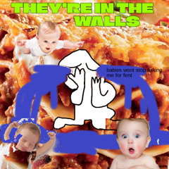 they're in the walls. THey're in the walls. THEY're in the walls. THEY'Re in the walls. THEY'RE In the walls. THEY'RE IN The walls. THEY'RE IN THE walls. THEY'RE IN THE WAlls. THEY'RE IN THE WALLS!!! (I need to fart)