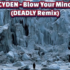 CYDEN - Blow Your Mind (DEADLY Remix)