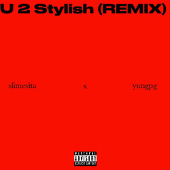 U2Stylish (REMIX) - slimesita (ft. yung pg)