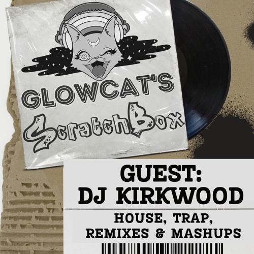 Scratchbox Ep 17: DJ Kirkwood (House, Trap, Remixes & Mashups)