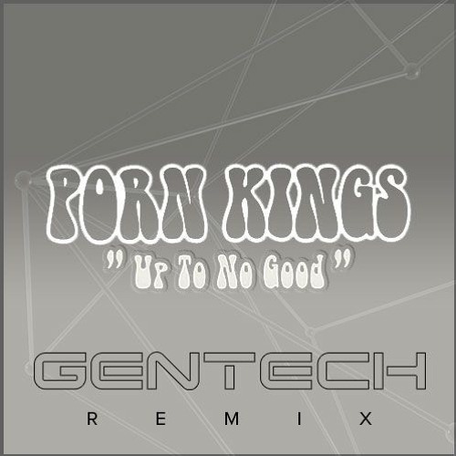 Porn Kings - Up To No Good (Gentech Remix)