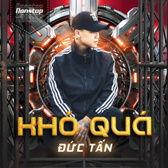 nst KHÓ QUÁ 2025 DUC TAN #Nonstop #Vietmix #Bayphong #Mixtape #Club #Vinahouse #KhoQua