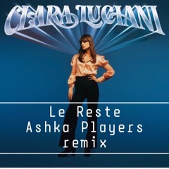 Clara Luciani Le Reste (Ashka Players Remix)