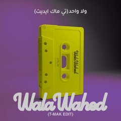 Wala Wahed (T-Mak Edit)