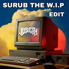 SURUB THE W.I.P  EDIT BY JOSEPH