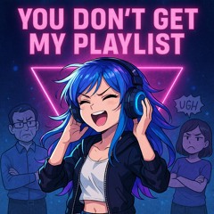 You Don't Get my Playlist