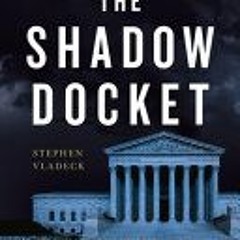 (Download PDF) The Shadow Docket: How the Supreme Court Uses Stealth Rulings to Amass Power and Unde