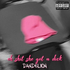 DAND€LION - oh shit she got a dick 🎀 prod. byScorez