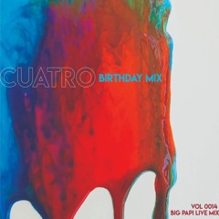 Cuatro Big Papi Live [Birthday Mix] Vol 014