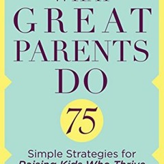 Access [PDF EBOOK EPUB KINDLE] What Great Parents Do: 75 Simple Strategies for Raisin