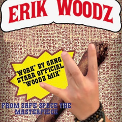 Erik Woodz "Work"BY GANGSTARR "OFFICIAL WOODZMIX"