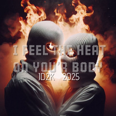 I FEEL THE HEAT ON YOUR BODY    JD2K      2025