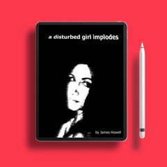 A Disturbed Girl Implodes by James   Howell. Free Copy [PDF]