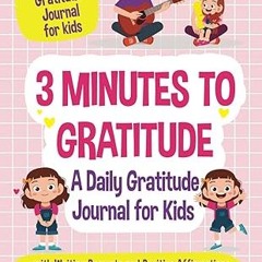 [❤READ ⚡EBOOK⚡] 3 Minutes to Gratitude: A Daily Gratitude Journal for Kids with Writing Prompts