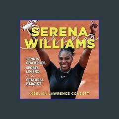 READ [PDF] 📖 Serena Williams: Tennis Champion, Sports Legend, and Cultural Heroine Read Book