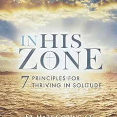 [Get] EBOOK 📚 In His Zone: 7 Principles for Thriving in Solitude by  Fr. Mark Goring