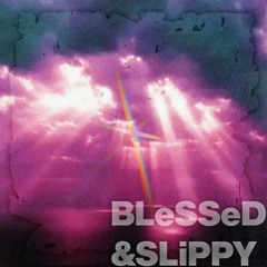BLeSSeD And SLiPPY