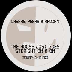 Caspar, Perry & Rhodan - The House Just Goes Straight On & On (Aquaphonik Mix)
