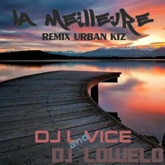 DJ L VICE AND DJ LOWELO -  LA  MEILLEURE(REMIX URBAN KIZ)