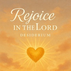 Rejoice in the Lord | Desiderium et Selah | Hallelujah