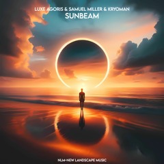 Premiere: Luxe Agoris & Samuel Miller & Kryoman - Sunbeam [NLM-New Landscape Music]