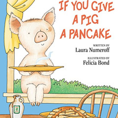 View PDF 💖 If You Give a Pig a Pancake by  Laura Numeroff &  Felicia Bond EPUB KINDL