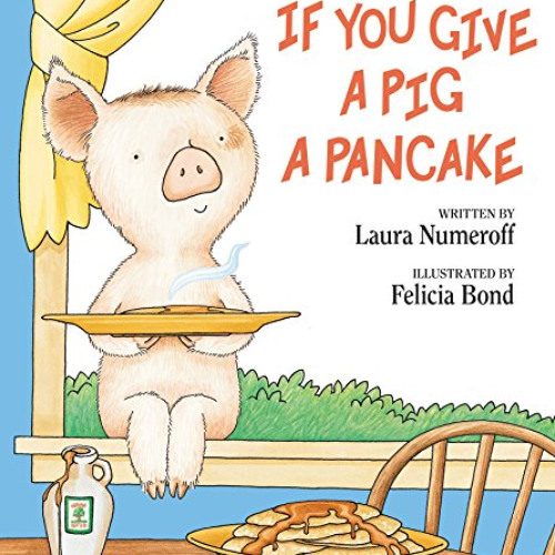 View PDF 💖 If You Give a Pig a Pancake by  Laura Numeroff &  Felicia Bond EPUB KINDL