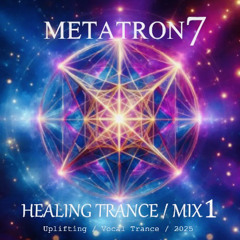 Metatron7 - Healing Trance / Mix 1