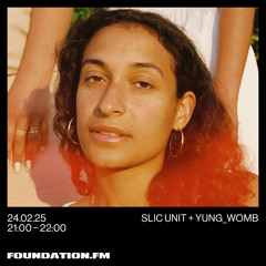 FOUNDATION FM // SLIC Unit w/ yung_womb // FEB 2025